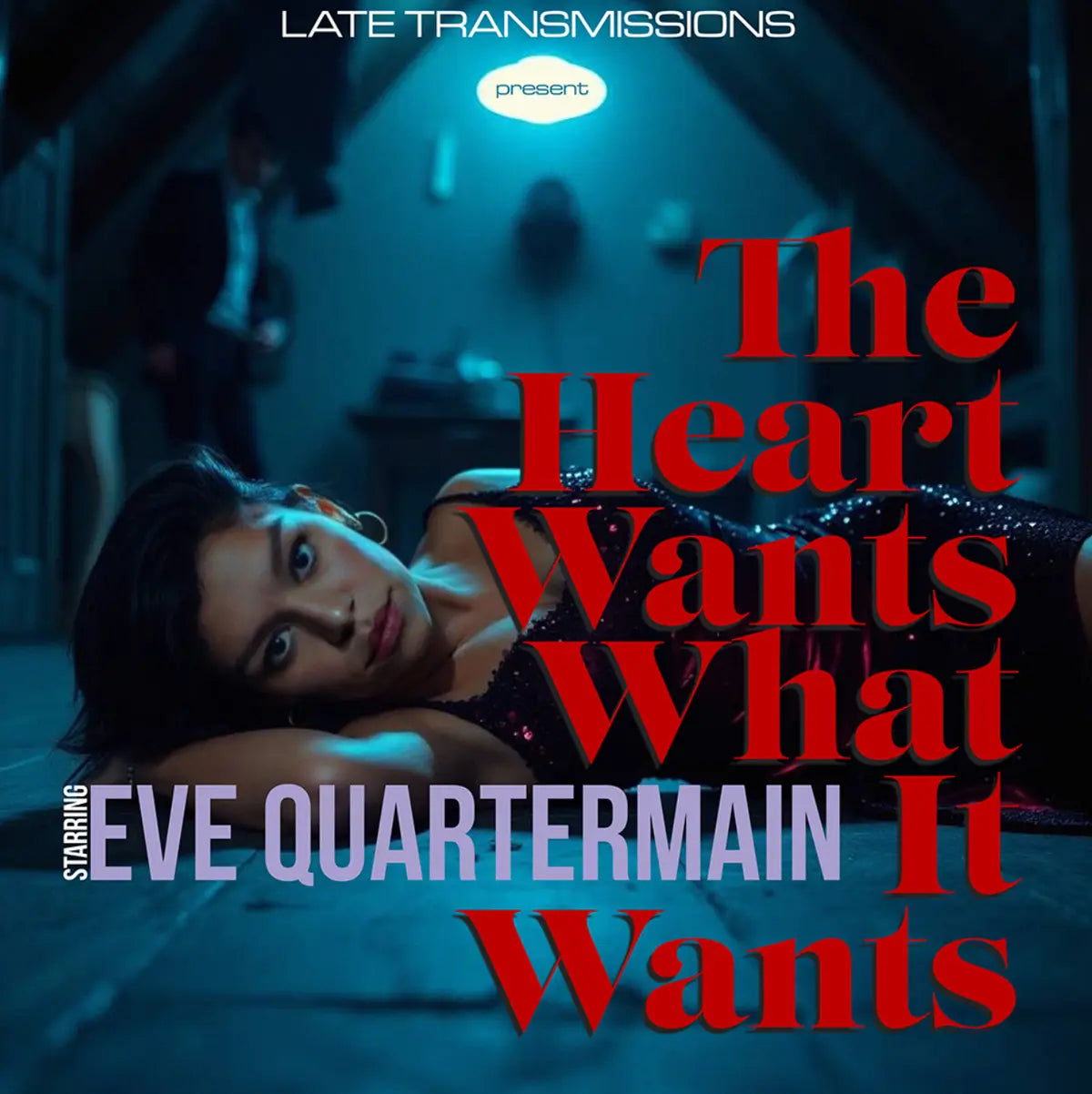 Late Transmissions starring Eve Quartermain - The Heart Wants What It Wants