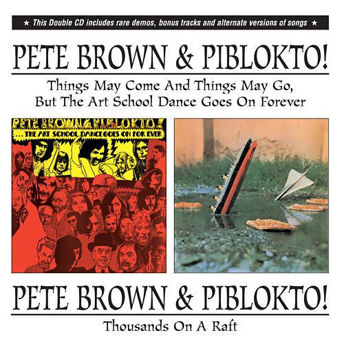 Pete Brown & Piblokto! : Things May Come And Things May Go, But The Art School Dance Goes On Forever / Thousands On A Raft  (2xCD, Album, Comp, RE, RM, Sou)